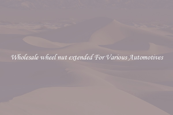 Wholesale wheel nut extended For Various Automotives