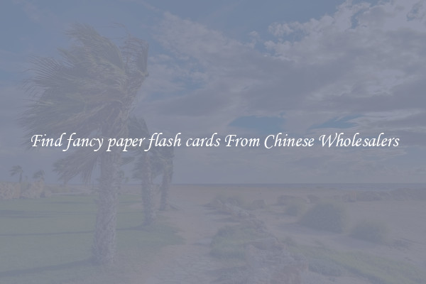 Find fancy paper flash cards From Chinese Wholesalers