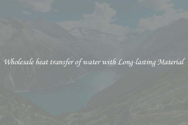 Wholesale heat transfer of water with Long-lasting Material 