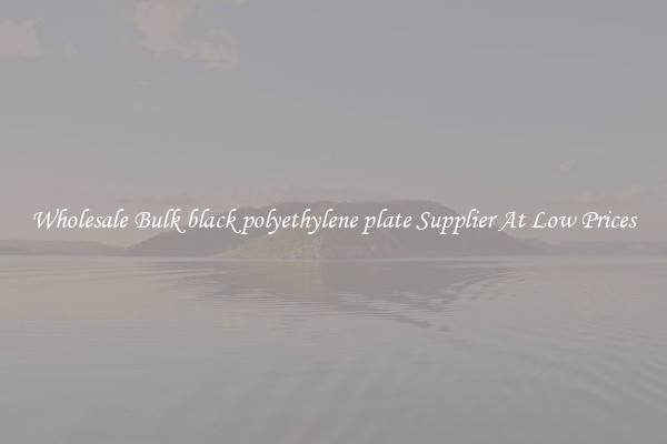 Wholesale Bulk black polyethylene plate Supplier At Low Prices