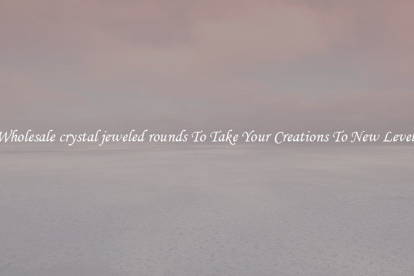 Wholesale crystal jeweled rounds To Take Your Creations To New Levels