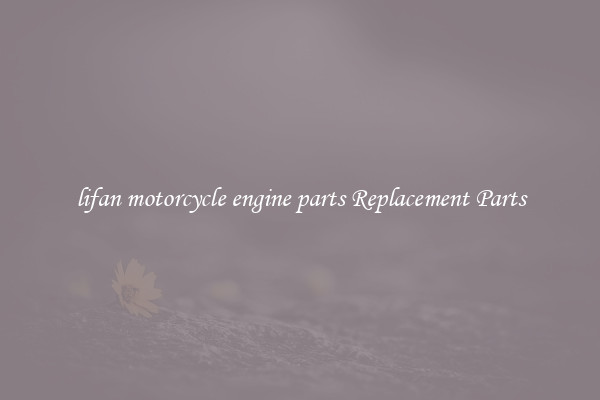 lifan motorcycle engine parts Replacement Parts