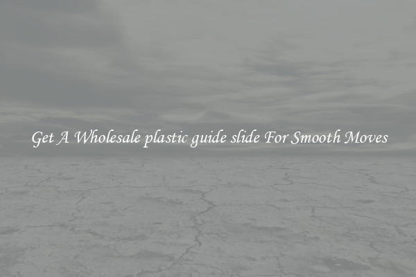 Get A Wholesale plastic guide slide For Smooth Moves