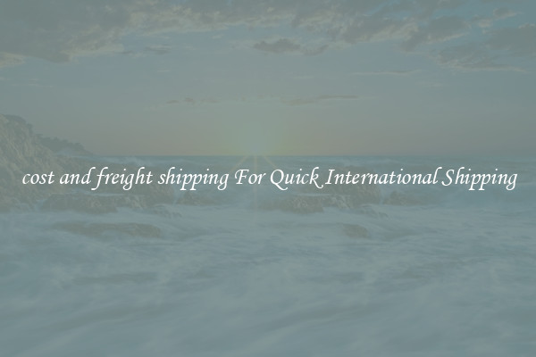 cost and freight shipping For Quick International Shipping