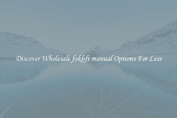 Discover Wholesale foklift manual Options For Less