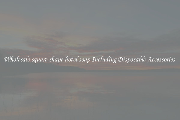 Wholesale square shape hotel soap Including Disposable Accessories 