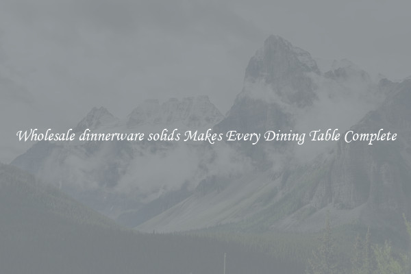 Wholesale dinnerware solids Makes Every Dining Table Complete