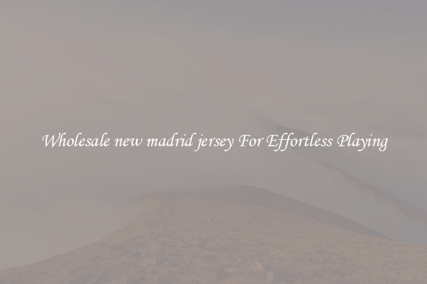 Wholesale new madrid jersey For Effortless Playing