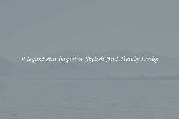 Elegant star bags For Stylish And Trendy Looks