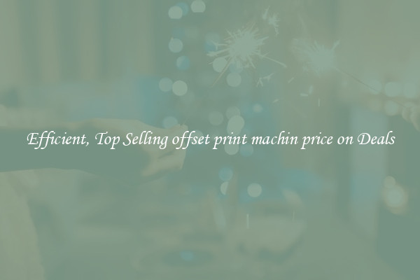 Efficient, Top Selling offset print machin price on Deals