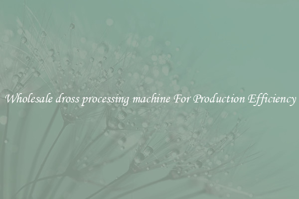 Wholesale dross processing machine For Production Efficiency
