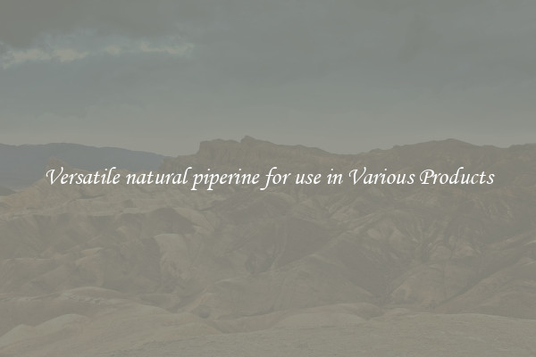 Versatile natural piperine for use in Various Products