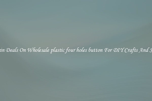 Bargain Deals On Wholesale plastic four holes button For DIY Crafts And Sewing