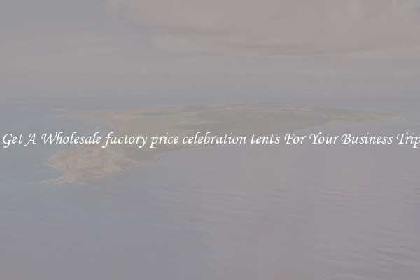 Get A Wholesale factory price celebration tents For Your Business Trip
