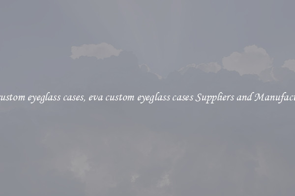 eva custom eyeglass cases, eva custom eyeglass cases Suppliers and Manufacturers