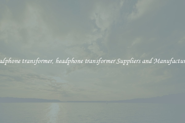 headphone transformer, headphone transformer Suppliers and Manufacturers