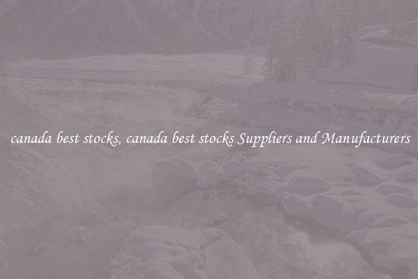 canada best stocks, canada best stocks Suppliers and Manufacturers
