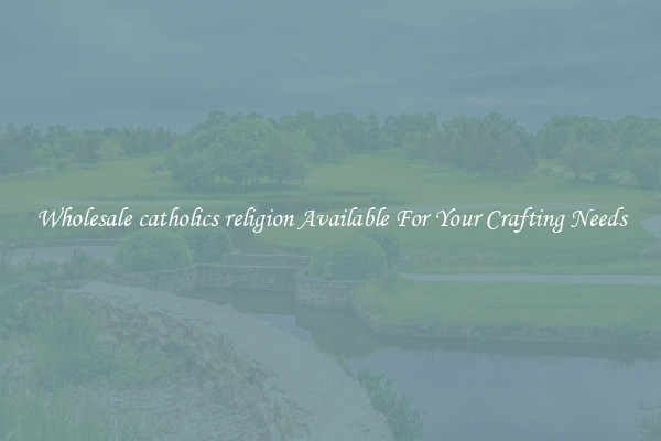 Wholesale catholics religion Available For Your Crafting Needs
