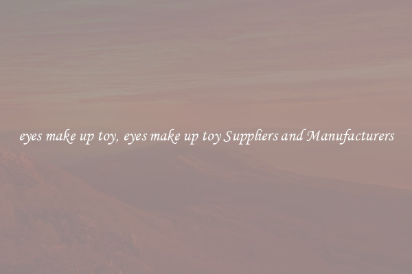 eyes make up toy, eyes make up toy Suppliers and Manufacturers