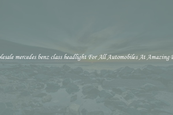 Wholesale mercedes benz class headlight For All Automobiles At Amazing Prices