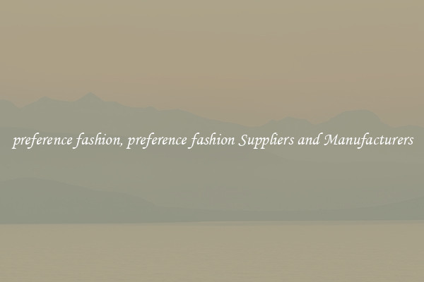 preference fashion, preference fashion Suppliers and Manufacturers