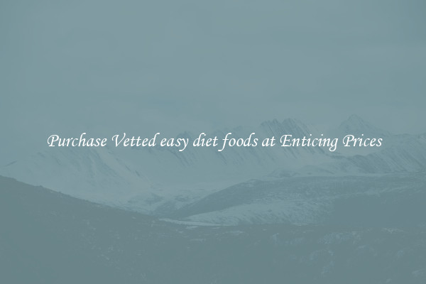 Purchase Vetted easy diet foods at Enticing Prices