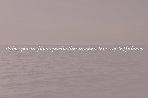 Prime plastic floors production machine For Top Efficiency