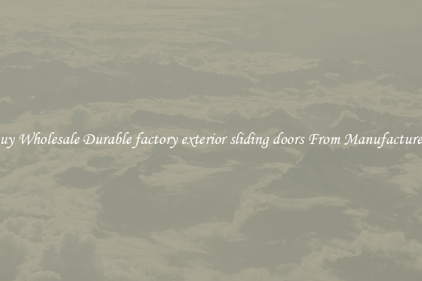 Buy Wholesale Durable factory exterior sliding doors From Manufacturers