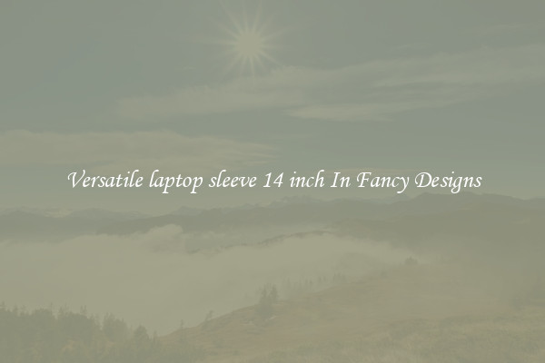 Versatile laptop sleeve 14 inch In Fancy Designs