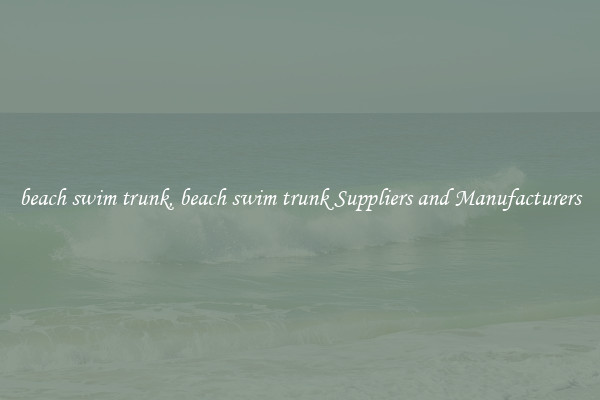beach swim trunk, beach swim trunk Suppliers and Manufacturers
