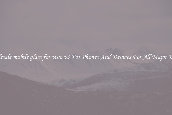 Wholesale mobile glass for vivo v3 For Phones And Devices For All Major Brands