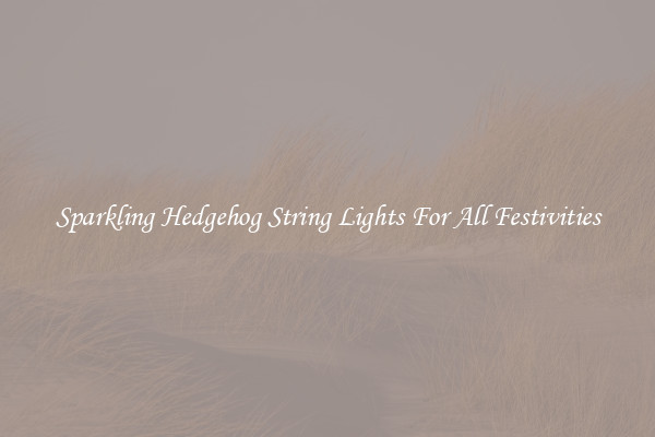 Sparkling Hedgehog String Lights For All Festivities
