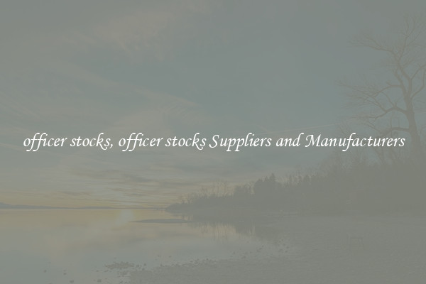 officer stocks, officer stocks Suppliers and Manufacturers