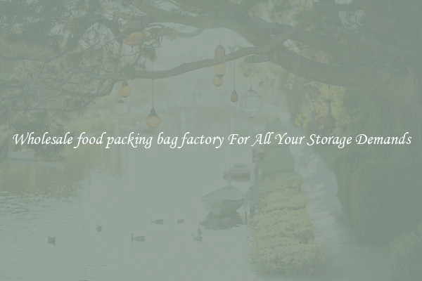 Wholesale food packing bag factory For All Your Storage Demands