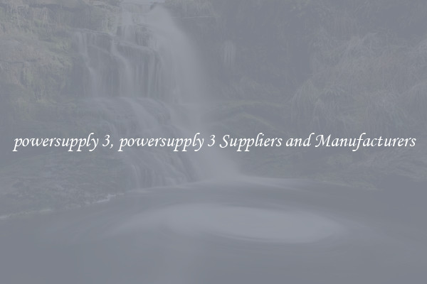 powersupply 3, powersupply 3 Suppliers and Manufacturers