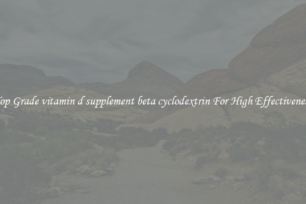 Top Grade vitamin d supplement beta cyclodextrin For High Effectiveness