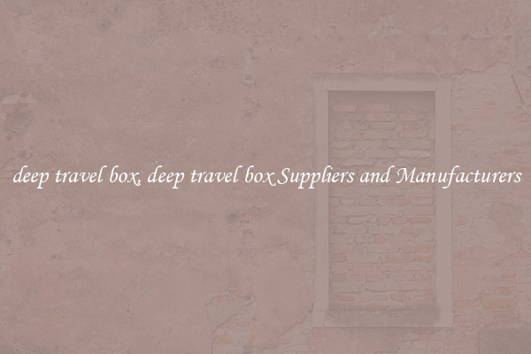 deep travel box, deep travel box Suppliers and Manufacturers