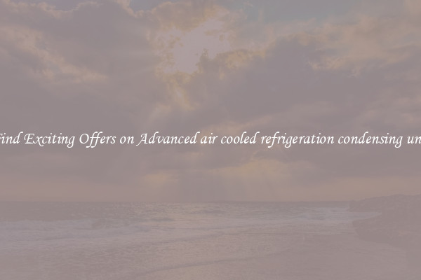 Find Exciting Offers on Advanced air cooled refrigeration condensing unit