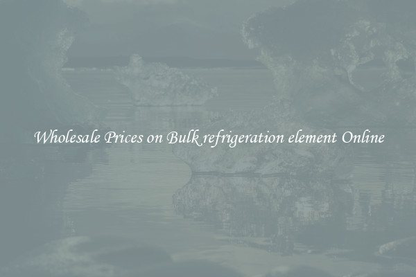 Wholesale Prices on Bulk refrigeration element Online