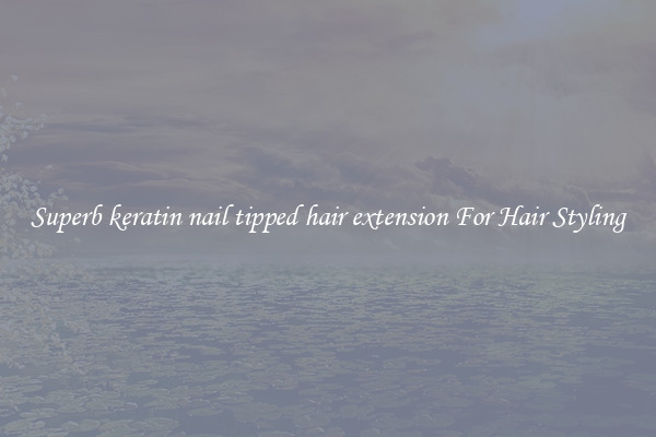 Superb keratin nail tipped hair extension For Hair Styling