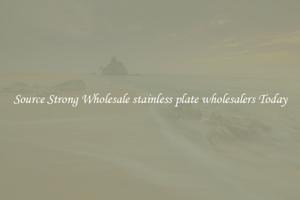 Source Strong Wholesale stainless plate wholesalers Today