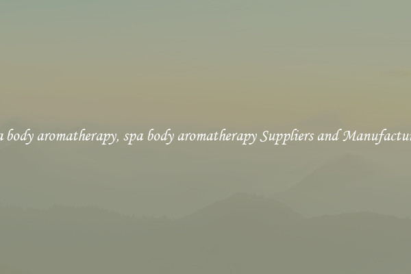 spa body aromatherapy, spa body aromatherapy Suppliers and Manufacturers