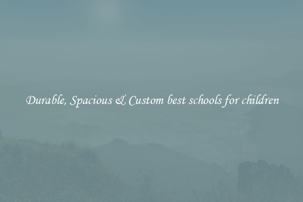 Durable, Spacious & Custom best schools for children
