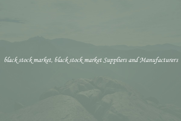 black stock market, black stock market Suppliers and Manufacturers