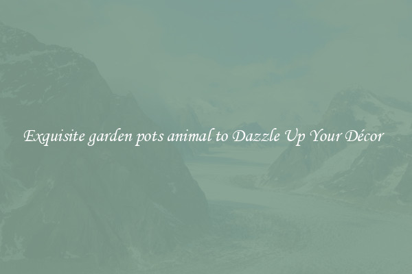 Exquisite garden pots animal to Dazzle Up Your Décor  
