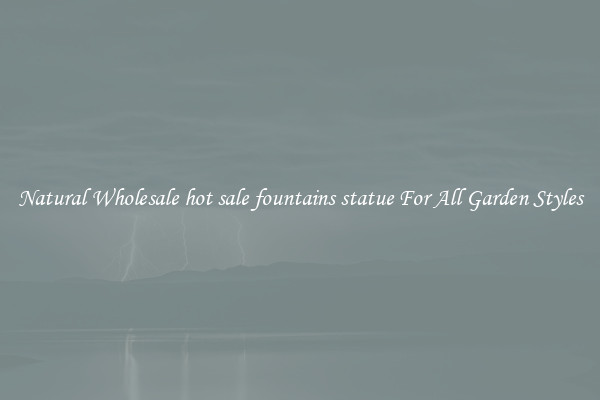 Natural Wholesale hot sale fountains statue For All Garden Styles