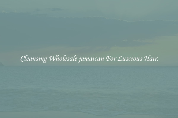 Cleansing Wholesale jamaican For Luscious Hair.