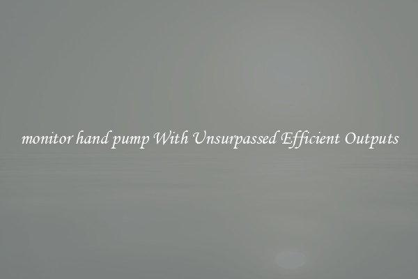monitor hand pump With Unsurpassed Efficient Outputs