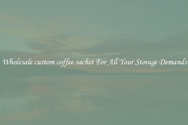 Wholesale custom coffee sachet For All Your Storage Demands