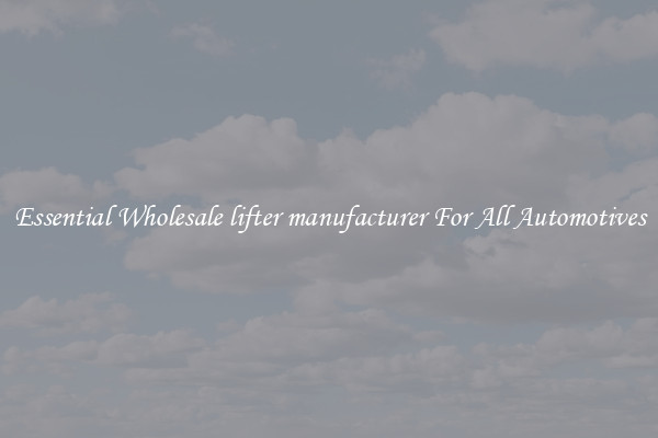 Essential Wholesale lifter manufacturer For All Automotives